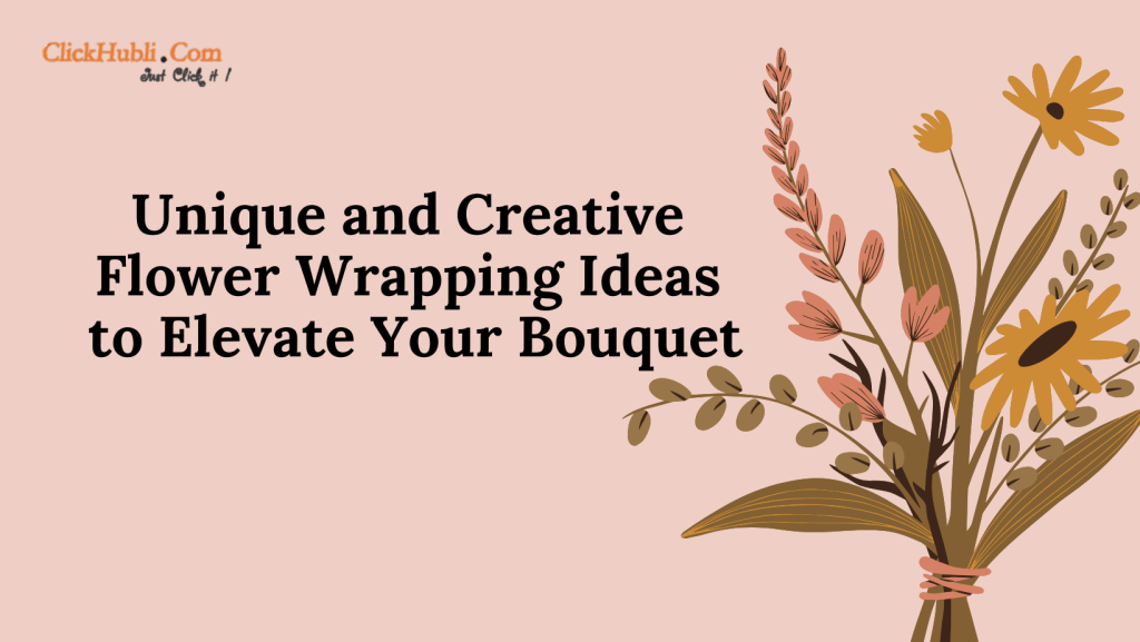 Unique and Creative flower wrapping ideas to elevate your bouquets