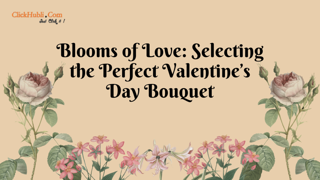 Blooms of Love: Selecting the Perfect Valentine’s Day Bouquet